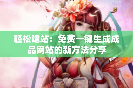轻松建站：免费一键生成成品网站的新方法分享