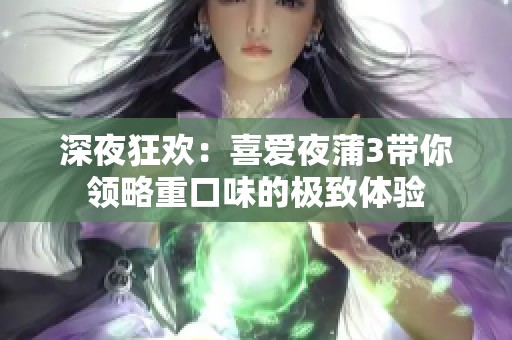 深夜狂欢：喜爱夜蒲3带你领略重口味的极致体验