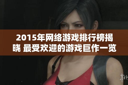 2015年网络游戏排行榜揭晓 最受欢迎的游戏巨作一览