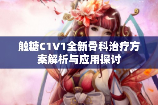 触糖C1V1全新骨科治疗方案解析与应用探讨