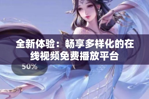 全新体验：畅享多样化的在线视频免费播放平台
