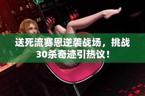 送死流赛恩逆袭战场，挑战30杀奇迹引热议！
