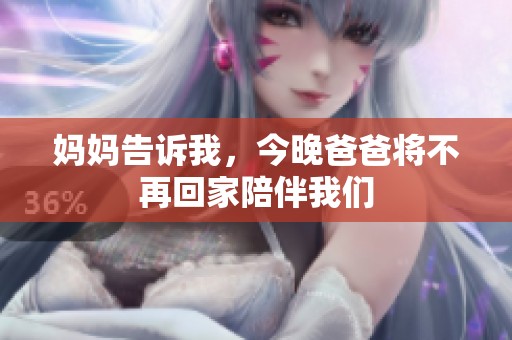 妈妈告诉我，今晚爸爸将不再回家陪伴我们