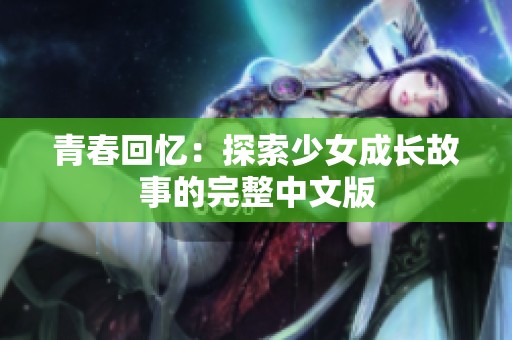 青春回忆：探索少女成长故事的完整中文版