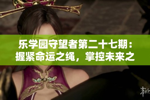 乐学园守望者第二十七期：握紧命运之绳，掌控未来之路