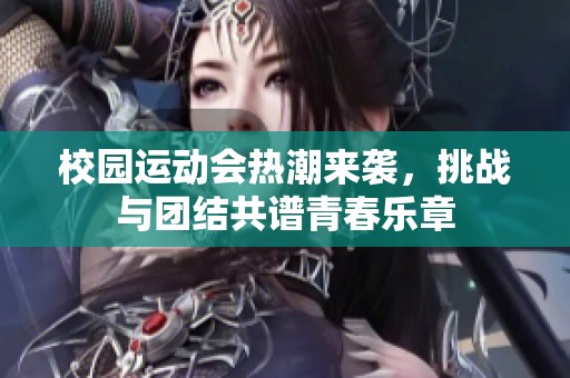 校园运动会热潮来袭，挑战与团结共谱青春乐章