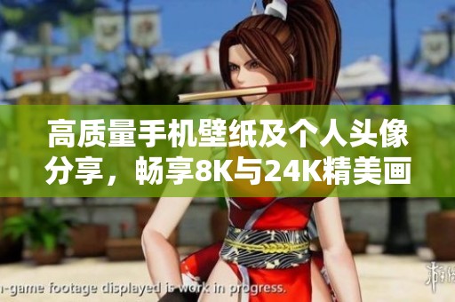 高质量手机壁纸及个人头像分享，畅享8K与24K精美画面