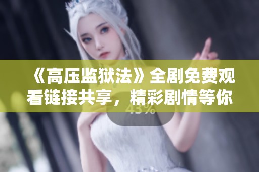 《高压监狱法》全剧免费观看链接共享，精彩剧情等你来探寻
