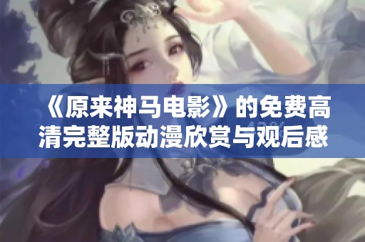 《原来神马电影》的免费高清完整版动漫欣赏与观后感分享