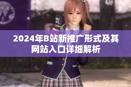 2024年B站新推广形式及其网站入口详细解析
