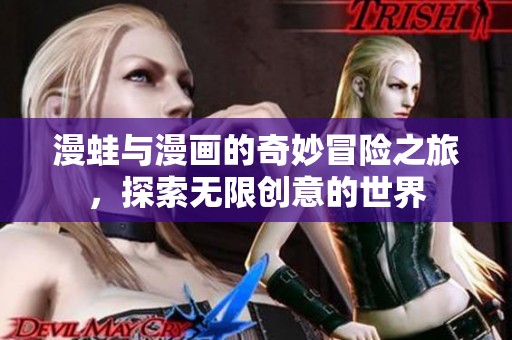 漫蛙与漫画的奇妙冒险之旅，探索无限创意的世界