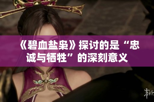 《碧血盐枭》探讨的是“忠诚与牺牲”的深刻意义