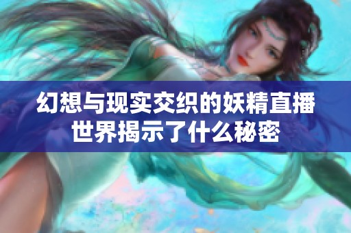 幻想与现实交织的妖精直播世界揭示了什么秘密