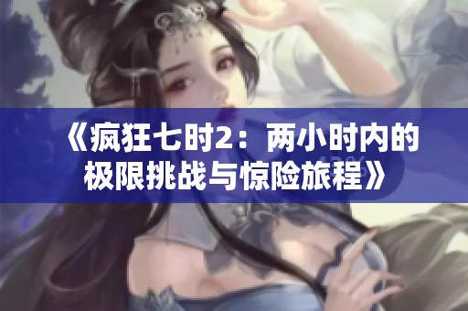 《疯狂七时2：两小时内的极限挑战与惊险旅程》