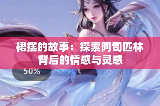 裙摆的故事：探索阿司匹林背后的情感与灵感