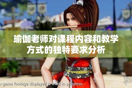 瑜伽老师对课程内容和教学方式的独特要求分析