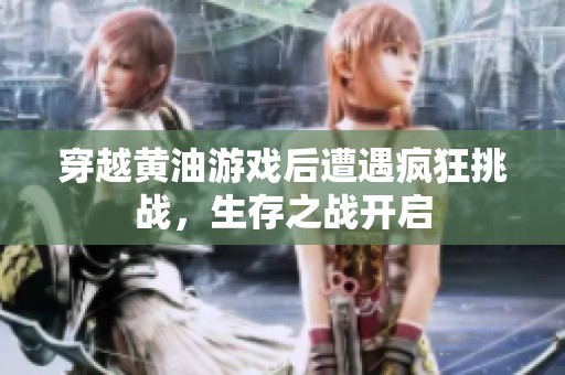 穿越黄油游戏后遭遇疯狂挑战，生存之战开启