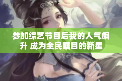 参加综艺节目后我的人气飙升 成为全民瞩目的新星