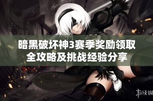 暗黑破坏神3赛季奖励领取全攻略及挑战经验分享