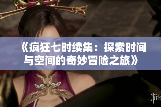 《疯狂七时续集：探索时间与空间的奇妙冒险之旅》