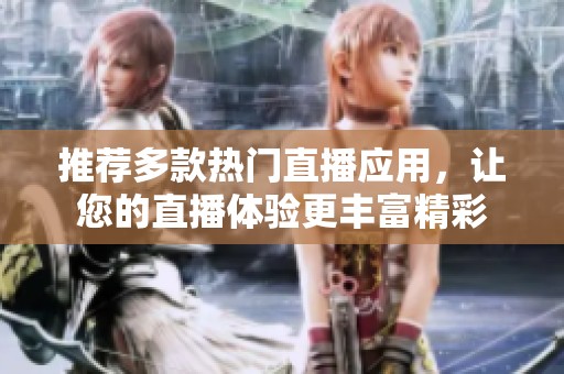 推荐多款热门直播应用，让您的直播体验更丰富精彩