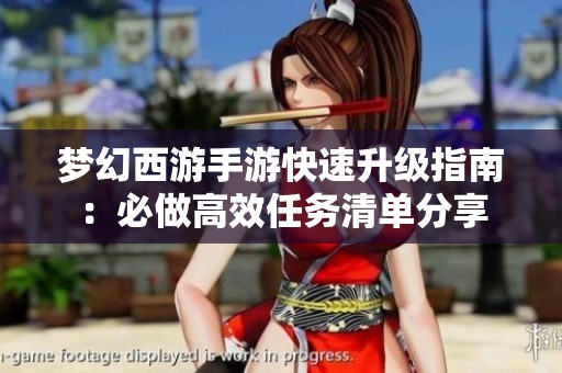 梦幻西游手游快速升级指南：必做高效任务清单分享