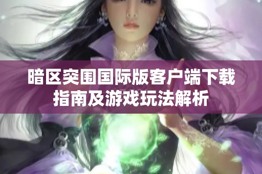 暗区突围国际版客户端下载指南及游戏玩法解析
