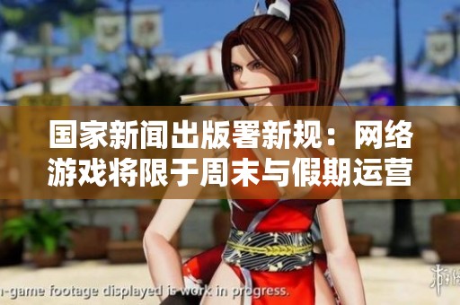 国家新闻出版署新规：网络游戏将限于周末与假期运营
