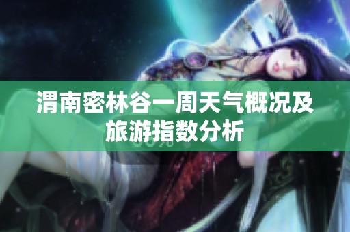 渭南密林谷一周天气概况及旅游指数分析