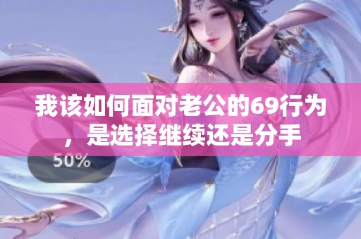 我该如何面对老公的69行为，是选择继续还是分手
