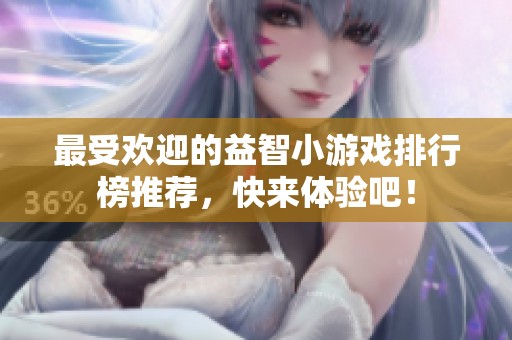 最受欢迎的益智小游戏排行榜推荐，快来体验吧！