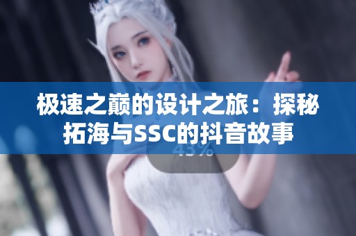 极速之巅的设计之旅：探秘拓海与SSC的抖音故事