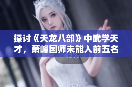 探讨《天龙八部》中武学天才，萧峰国师未能入前五名