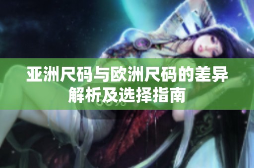 亚洲尺码与欧洲尺码的差异解析及选择指南