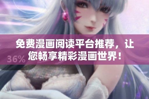 免费漫画阅读平台推荐，让您畅享精彩漫画世界！
