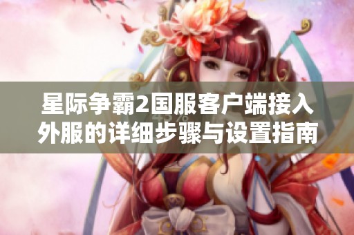 星际争霸2国服客户端接入外服的详细步骤与设置指南