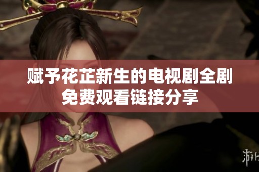 赋予花芷新生的电视剧全剧免费观看链接分享