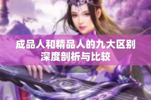成品人和精品人的九大区别深度剖析与比较