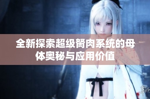 全新探索超级胬肉系统的母体奥秘与应用价值