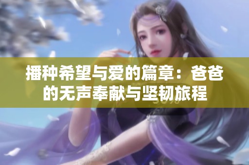 播种希望与爱的篇章：爸爸的无声奉献与坚韧旅程