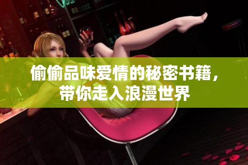偷偷品味爱情的秘密书籍，带你走入浪漫世界