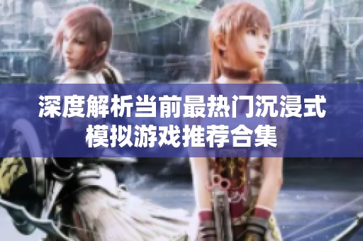 深度解析当前最热门沉浸式模拟游戏推荐合集