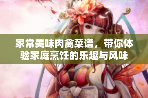 家常美味肉禽菜谱，带你体验家庭烹饪的乐趣与风味