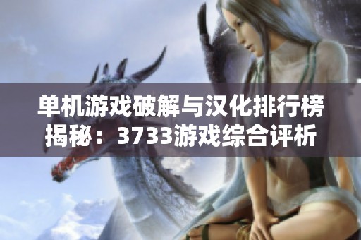 单机游戏破解与汉化排行榜揭秘：3733游戏综合评析