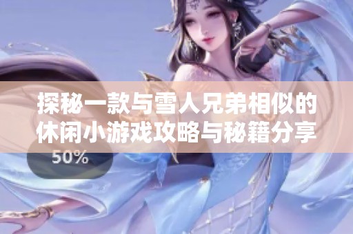探秘一款与雪人兄弟相似的休闲小游戏攻略与秘籍分享