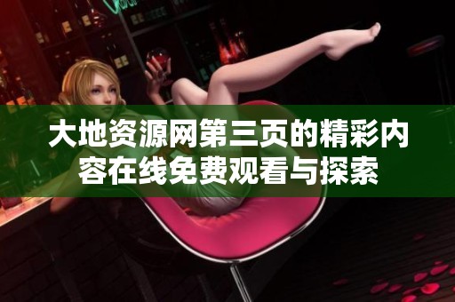 大地资源网第三页的精彩内容在线免费观看与探索