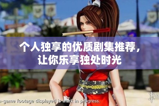 个人独享的优质剧集推荐，让你乐享独处时光