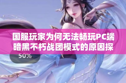 国服玩家为何无法畅玩PC端暗黑不朽战团模式的原因探讨