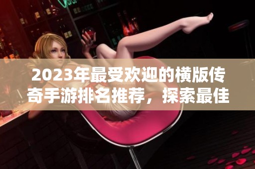 2023年最受欢迎的横版传奇手游排名推荐，探索最佳选择尽在3733游戏指南