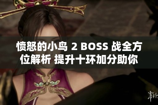 愤怒的小鸟 2 BOSS 战全方位解析 提升十环加分助你成为游戏中的王者